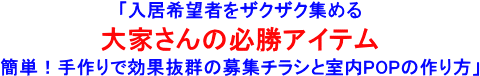 入居希望者をザクザク集める「大家さんの必勝アイテム」簡単!手作りで効果抜群の募集チラシと室内POPの作り方